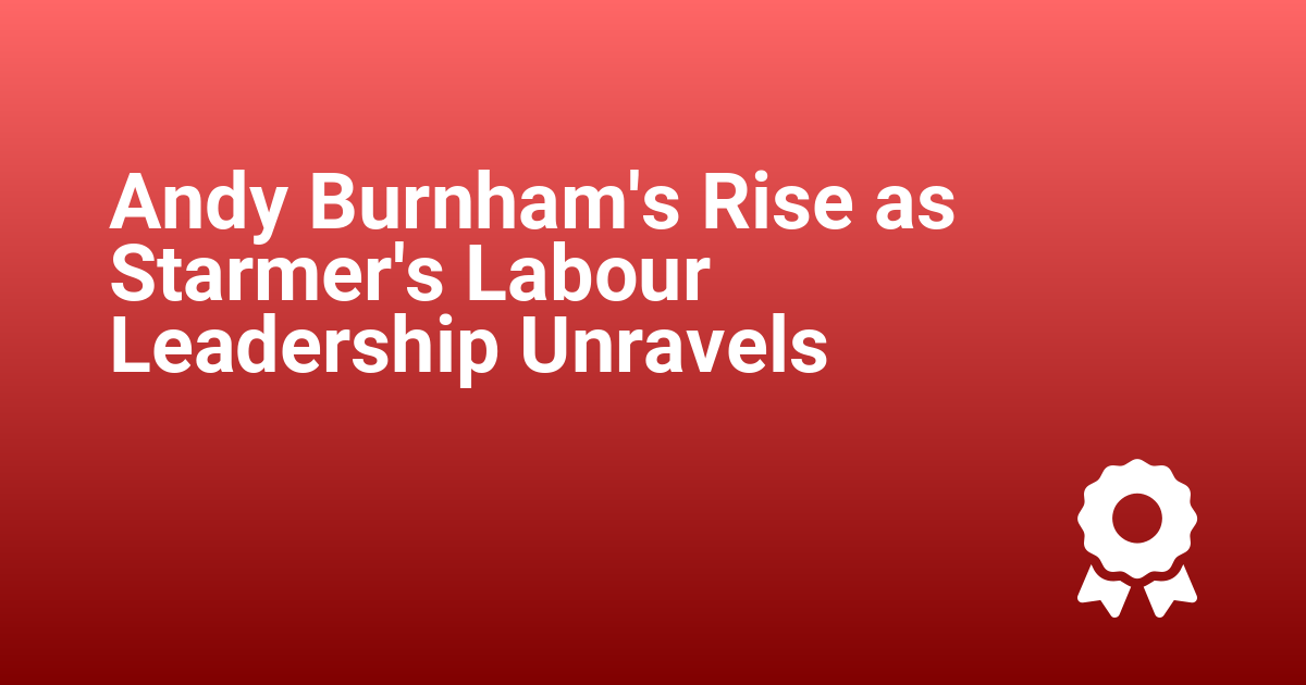Andy Burnham's Rise as Starmer's Labour Leadership Unravels